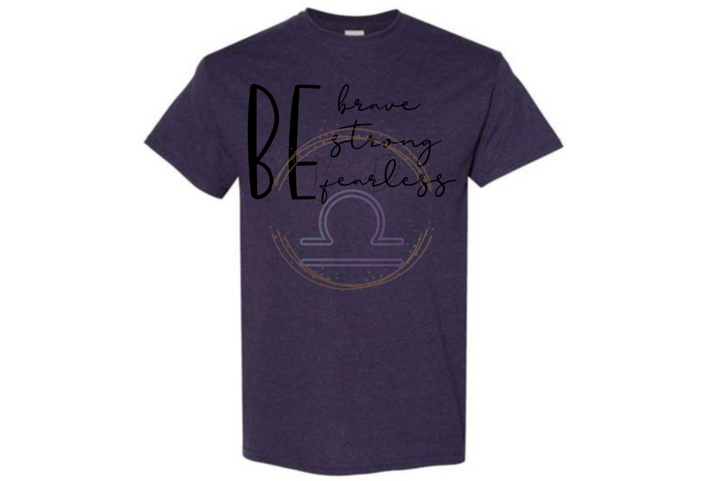 Be Brave. Be Strong. Be Fearless. Tee