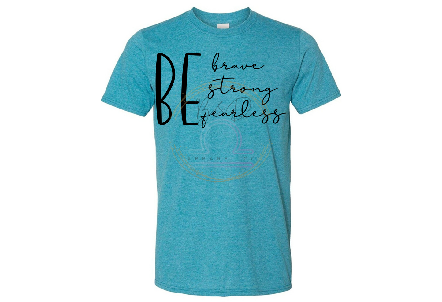 Be Brave. Be Strong. Be Fearless. Tee