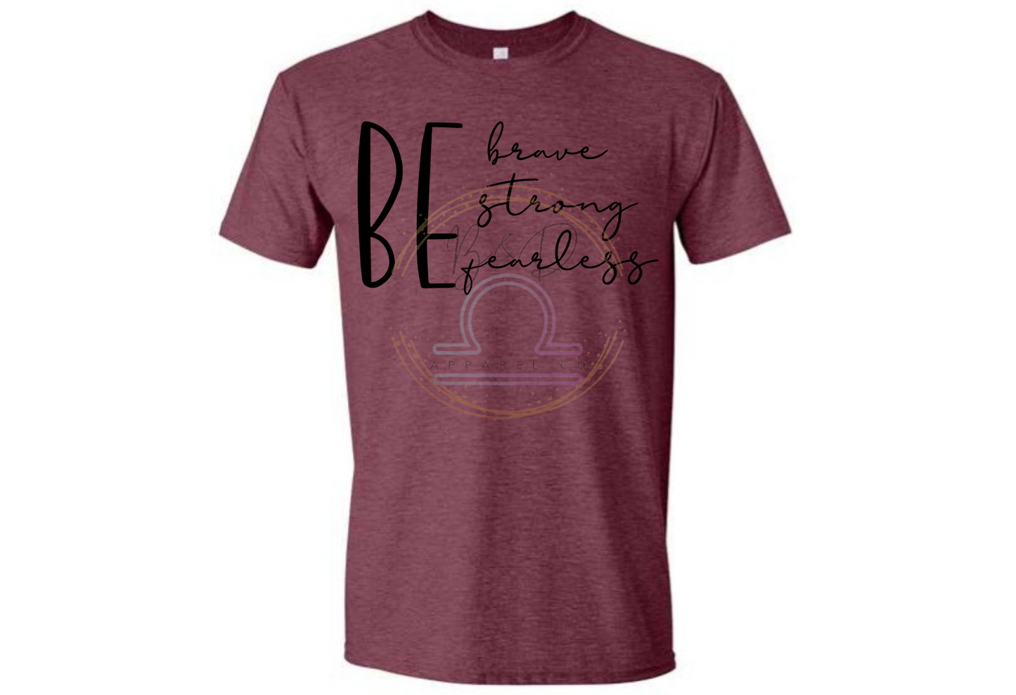 Be Brave. Be Strong. Be Fearless. Tee