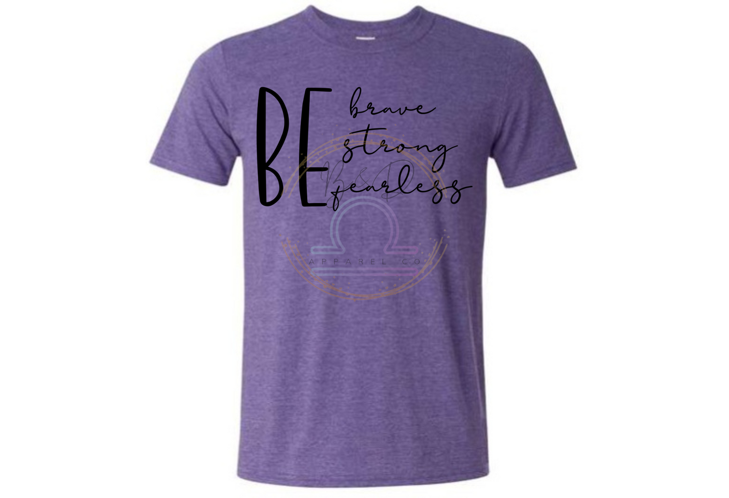 Be Brave. Be Strong. Be Fearless. Tee