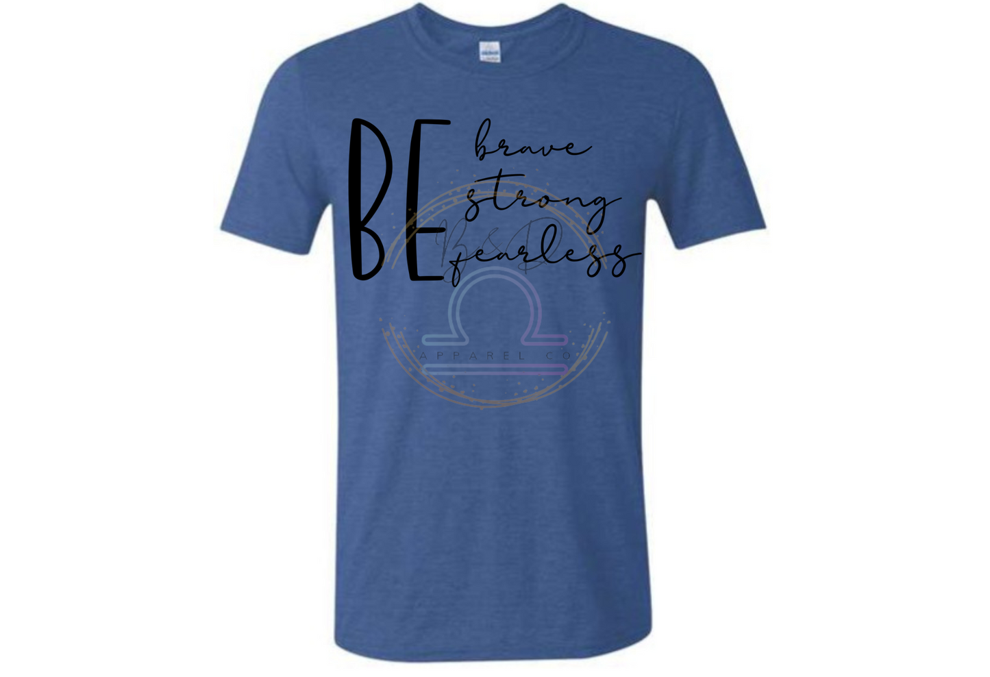 Be Brave. Be Strong. Be Fearless. Tee