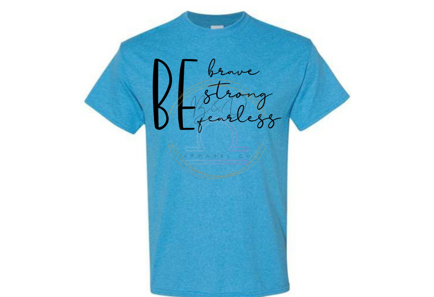 Be Brave. Be Strong. Be Fearless. Tee