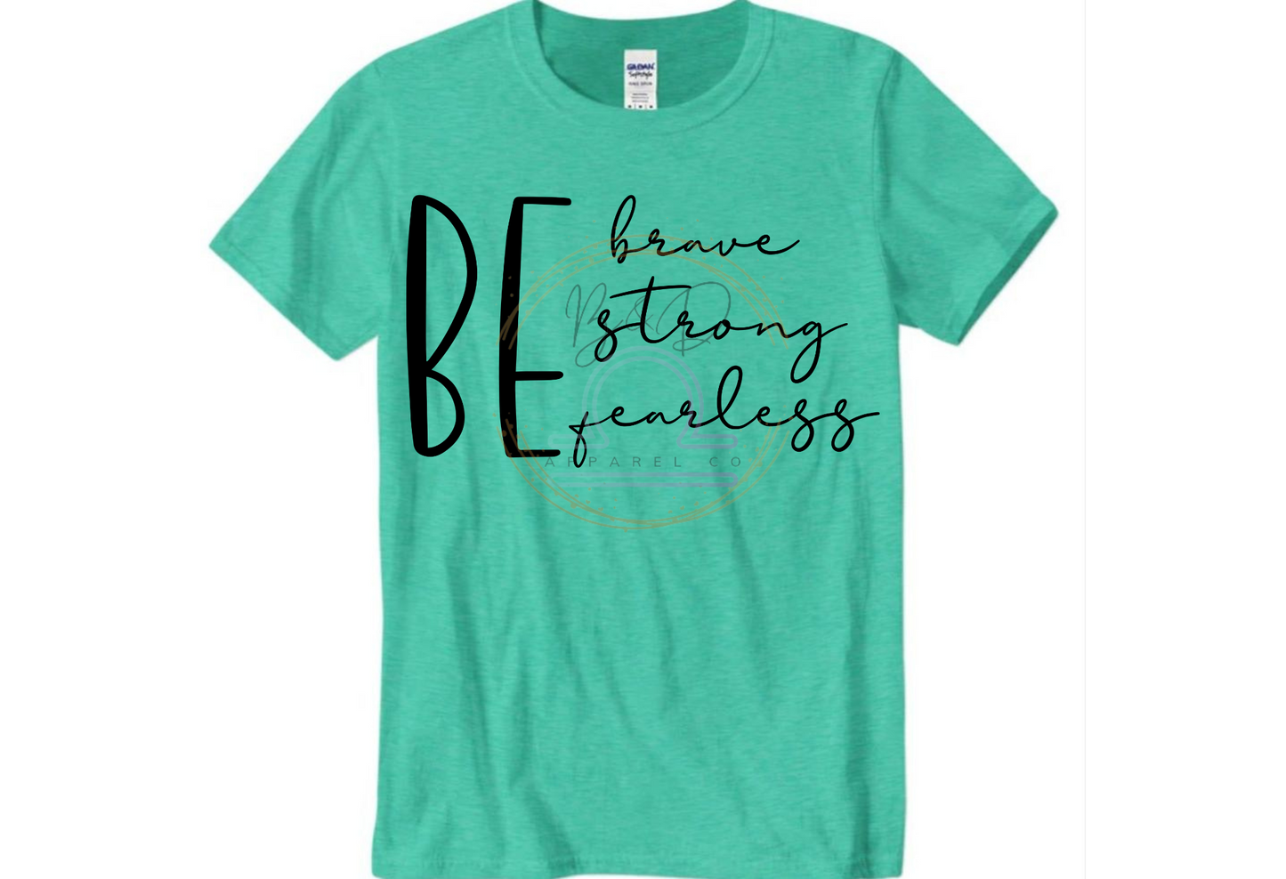 Be Brave. Be Strong. Be Fearless. Tee